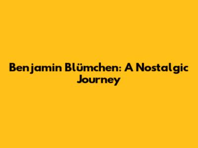 Benjamin Blümchen: A Nostalgic Journey