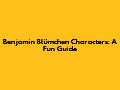 Benjamin Blümchen Characters: A Fun Guide