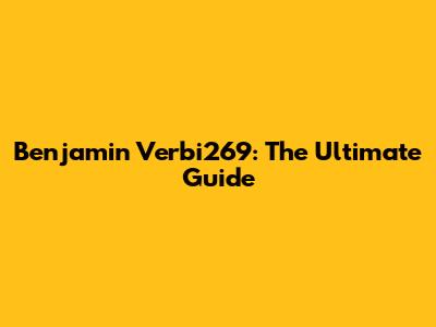 Benjamin Verbi269: The Ultimate Guide