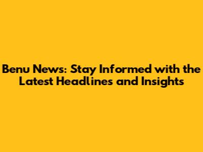 Benu News: Stay Informed with the Latest Headlines and Insights