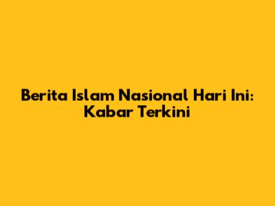 Berita Islam Nasional Hari Ini: Kabar Terkini