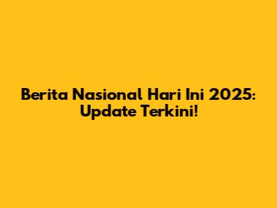 Berita Nasional Hari Ini 2025: Update Terkini!