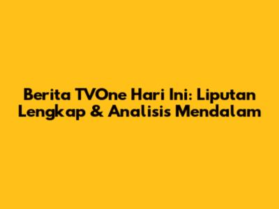 Berita TVOne Hari Ini: Liputan Lengkap & Analisis Mendalam