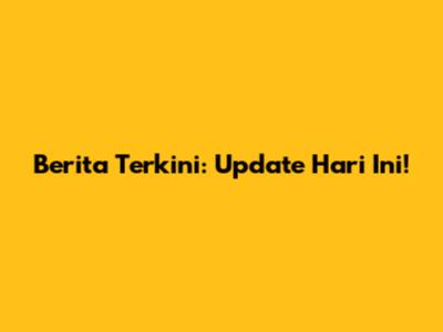 Berita Terkini: Update Hari Ini!