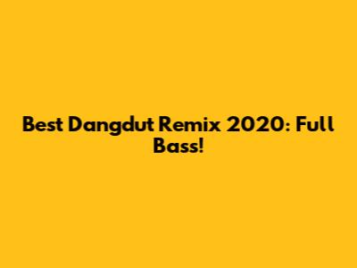 Best Dangdut Remix 2020: Full Bass!