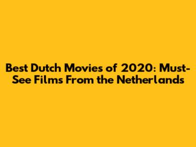Best Dutch Movies of 2020: Must-See Films From the Netherlands