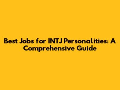 Best Jobs for INTJ Personalities: A Comprehensive Guide