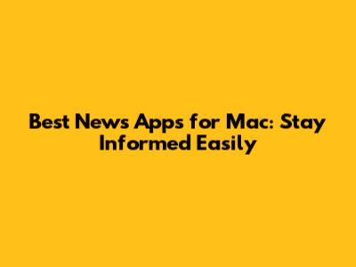 Best News Apps for Mac: Stay Informed Easily