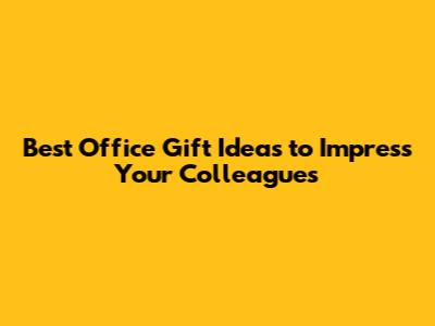 Best Office Gift Ideas to Impress Your Colleagues