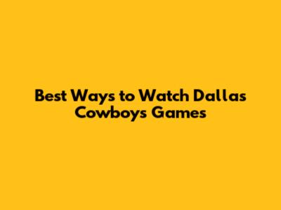 Best Ways to Watch Dallas Cowboys Games