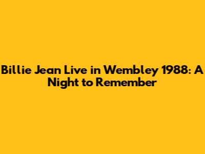 Billie Jean Live in Wembley 1988: A Night to Remember