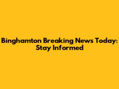 Binghamton Breaking News Today: Stay Informed