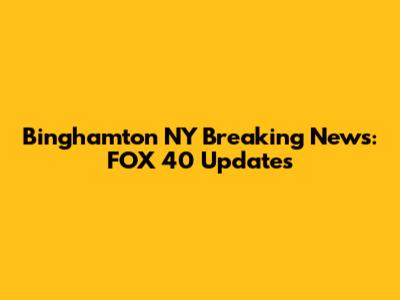 Binghamton NY Breaking News: FOX 40 Updates