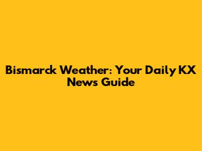 Bismarck Weather: Your Daily KX News Guide