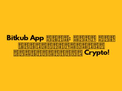 Bitkub App ใหม่: เร็ว แรง ปลอดภัยกว่าเดิม พร้อมลุยตลาด Crypto!