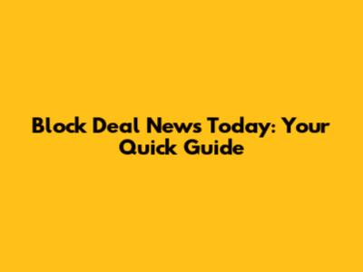 Block Deal News Today: Your Quick Guide