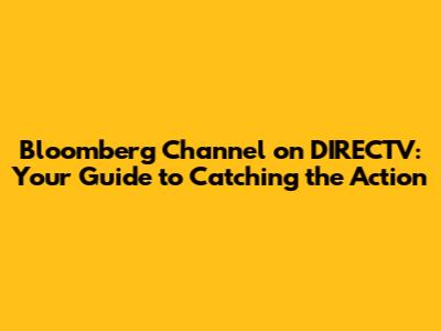 Bloomberg Channel on DIRECTV: Your Guide to Catching the Action