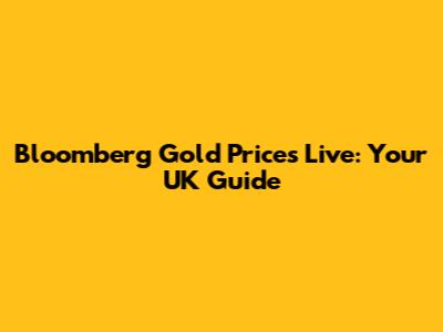 Bloomberg Gold Prices Live: Your UK Guide