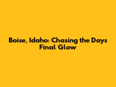 Boise, Idaho: Chasing the Day's Final Glow