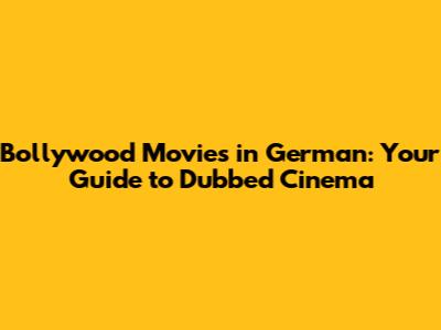 Bollywood Movies in German: Your Guide to Dubbed Cinema