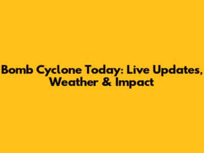 Bomb Cyclone Today: Live Updates, Weather & Impact