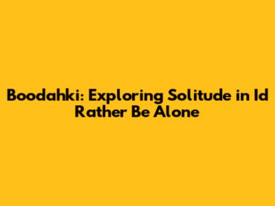 Boodahki: Exploring Solitude in 'I'd Rather Be Alone'