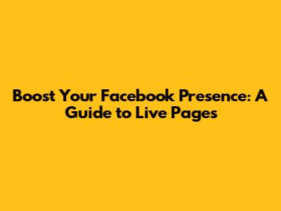 Boost Your Facebook Presence: A Guide to Live Pages