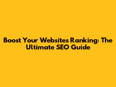 Boost Your Website's Ranking: The Ultimate SEO Guide