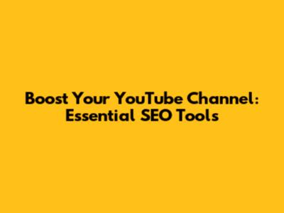 Boost Your YouTube Channel: Essential SEO Tools