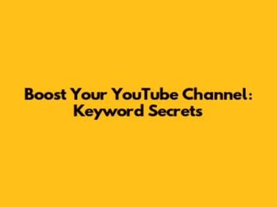 Boost Your YouTube Channel: Keyword Secrets