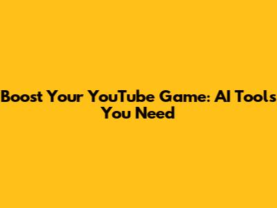 Boost Your YouTube Game: AI Tools You Need