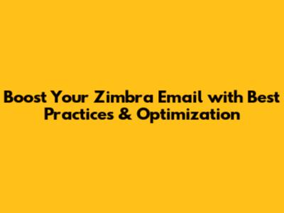 Boost Your Zimbra Email with Best Practices & Optimization