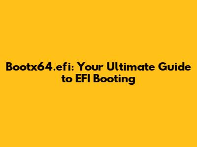 Bootx64.efi: Your Ultimate Guide to EFI Booting
