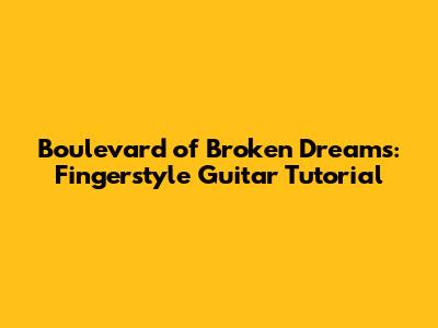 Boulevard of Broken Dreams: Fingerstyle Guitar Tutorial