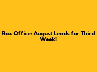 Box Office: 'August' Leads for Third Week!