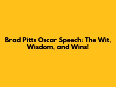 Brad Pitt's Oscar Speech: The Wit, Wisdom, and Wins!