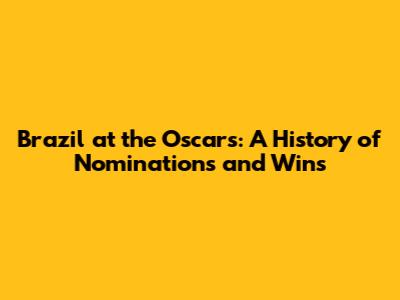 Brazil at the Oscars: A History of Nominations and Wins