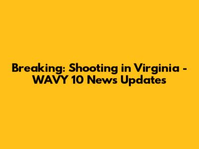 Breaking: Shooting in Virginia - WAVY 10 News Updates