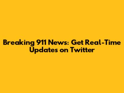 Breaking 911 News: Get Real-Time Updates on Twitter