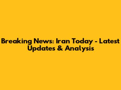 Breaking News: Iran Today - Latest Updates & Analysis