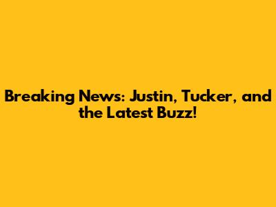 Breaking News: Justin, Tucker, and the Latest Buzz!