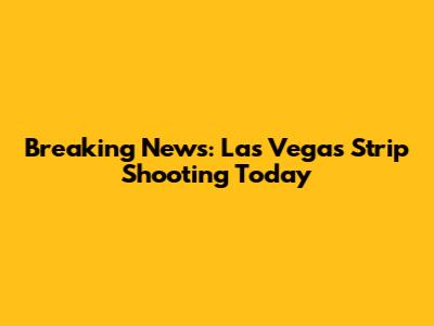 Breaking News: Las Vegas Strip Shooting Today