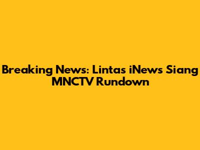 Breaking News: Lintas iNews Siang MNCTV Rundown