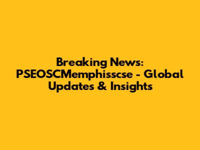 Breaking News: PSEOSCMemphisscse - Global Updates & Insights