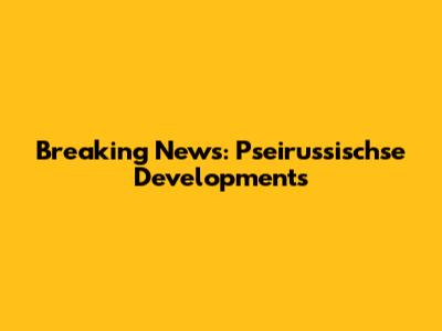 Breaking News: Pseirussischse Developments