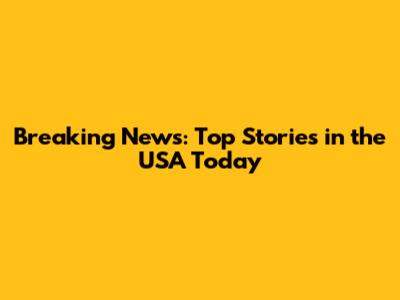 Breaking News: Top Stories in the USA Today