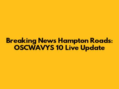 Breaking News Hampton Roads: OSCWAVYS 10 Live Update