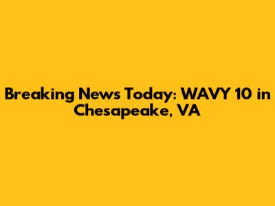 Breaking News Today: WAVY 10 in Chesapeake, VA