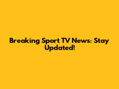 Breaking Sport TV News: Stay Updated!