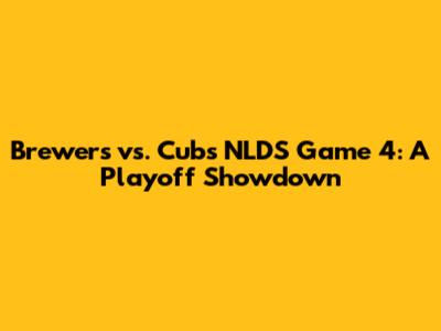 Brewers vs. Cubs NLDS Game 4: A Playoff Showdown